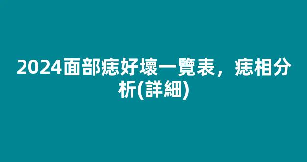 2024面部痣好壞一覽表，痣相分析(詳細)