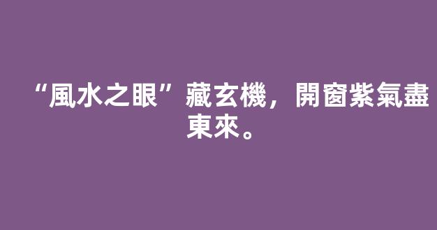 “風水之眼”藏玄機，開窗紫氣盡東來。