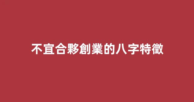 不宜合夥創業的八字特徵