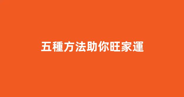 五種方法助你旺家運