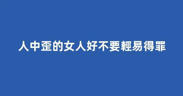 人中歪的女人好不要輕易得罪