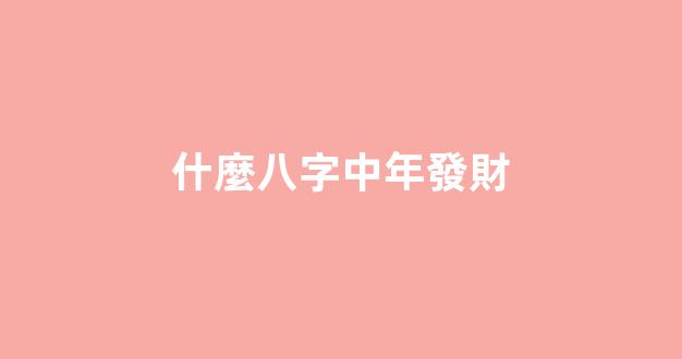 什麼八字中年發財