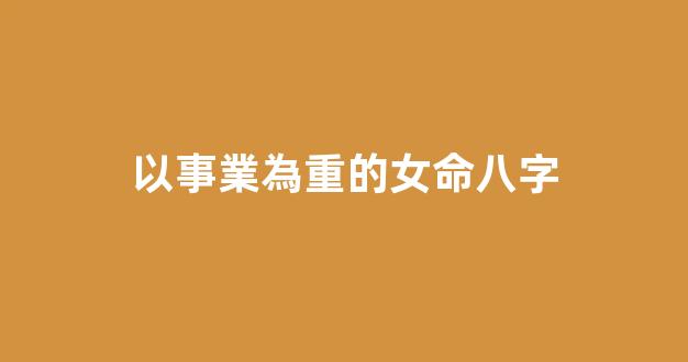 以事業為重的女命八字