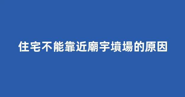 住宅不能靠近廟宇墳場的原因