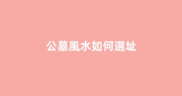 公墓風水如何選址