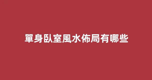 單身臥室風水佈局有哪些
