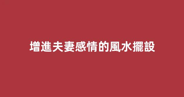 增進夫妻感情的風水擺設