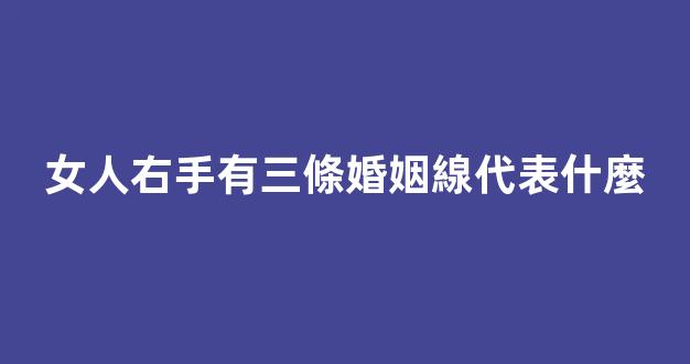 女人右手有三條婚姻線代表什麼