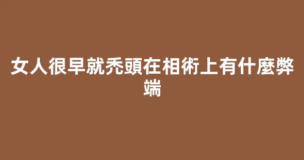 女人很早就禿頭在相術上有什麼弊端