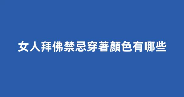女人拜佛禁忌穿著顏色有哪些