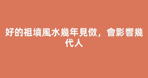 好的祖墳風水幾年見傚，會影響幾代人