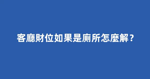 客廳財位如果是廁所怎麼解？