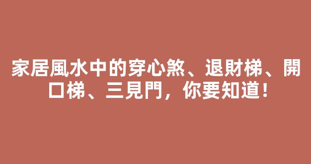 家居風水中的穿心煞、退財梯、開口梯、三見門，你要知道！