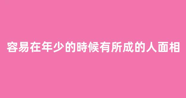 容易在年少的時候有所成的人面相