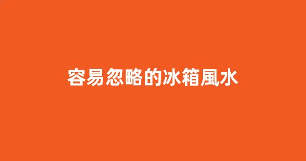 容易忽略的冰箱風水