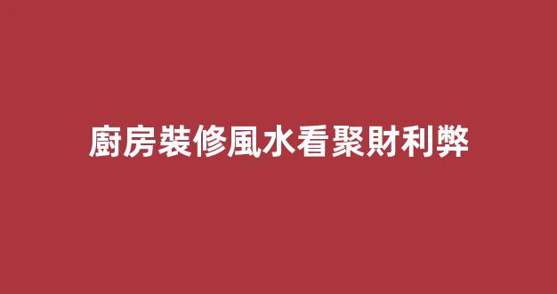 廚房裝修風水看聚財利弊