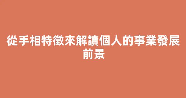 從手相特徵來解讀個人的事業發展前景