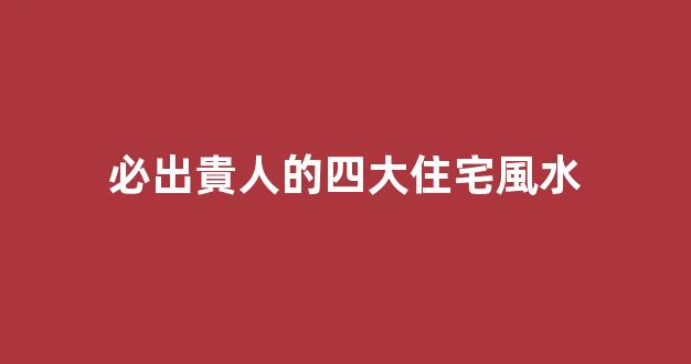 必出貴人的四大住宅風水