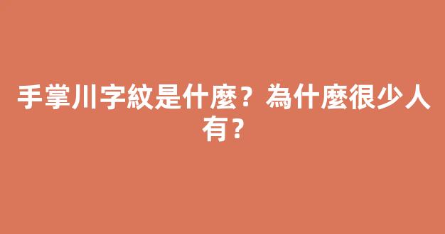 手掌川字紋是什麼？為什麼很少人有？