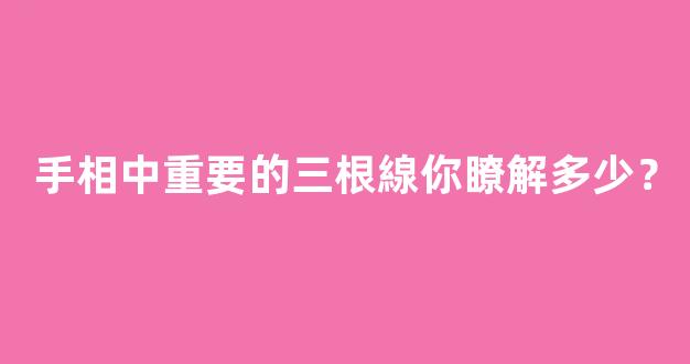 手相中重要的三根線你瞭解多少？