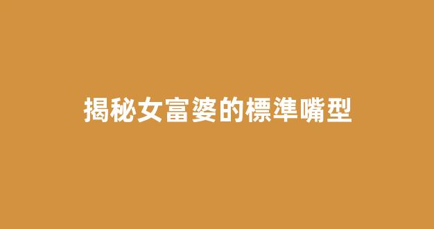 揭秘女富婆的標準嘴型