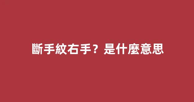 斷手紋右手？是什麼意思