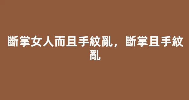 斷掌女人而且手紋亂，斷掌且手紋亂
