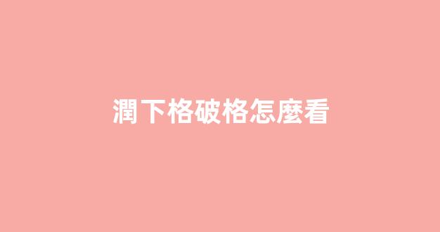 潤下格破格怎麼看