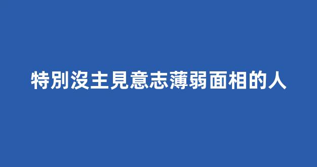 特別沒主見意志薄弱面相的人