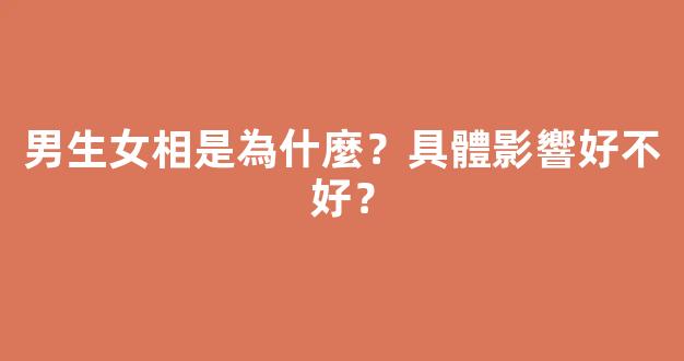 男生女相是為什麼？具體影響好不好？
