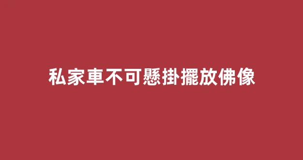 私家車不可懸掛擺放佛像