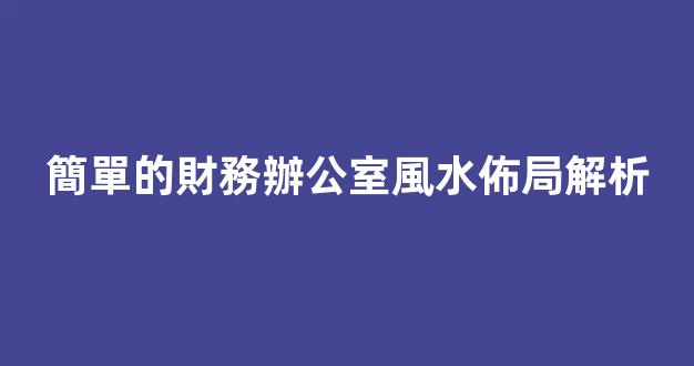 簡單的財務辦公室風水佈局解析