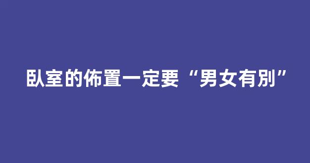 臥室的佈置一定要“男女有別”