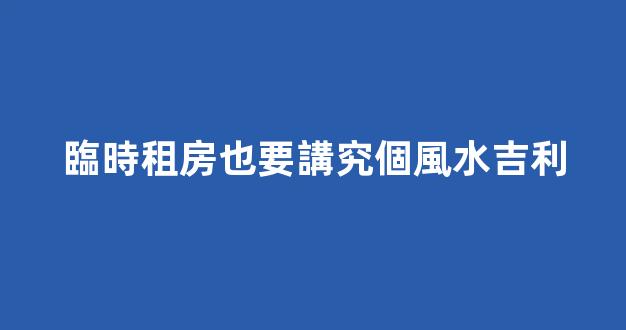 臨時租房也要講究個風水吉利