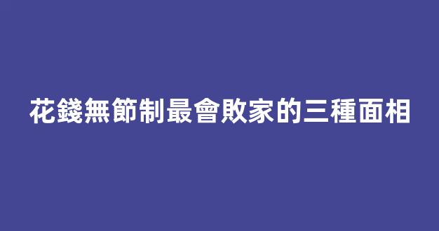 花錢無節制最會敗家的三種面相