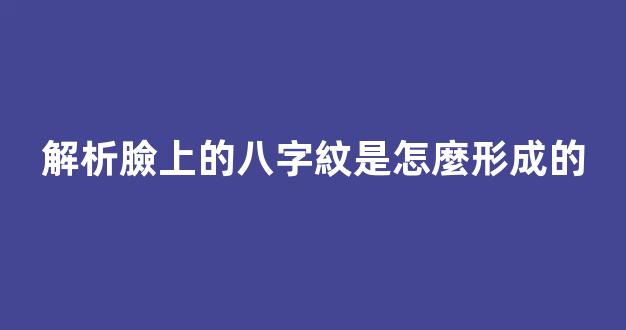 解析臉上的八字紋是怎麼形成的