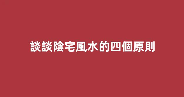 談談陰宅風水的四個原則