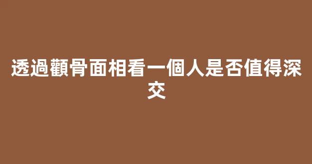 透過顴骨面相看一個人是否值得深交