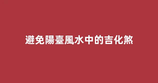 避免陽臺風水中的吉化煞