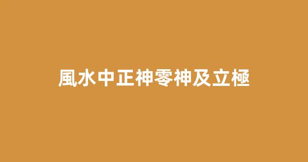 風水中正神零神及立極