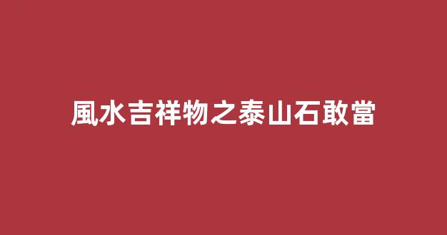 風水吉祥物之泰山石敢當