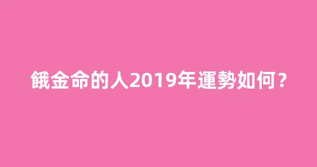 餓金命的人2019年運勢如何？